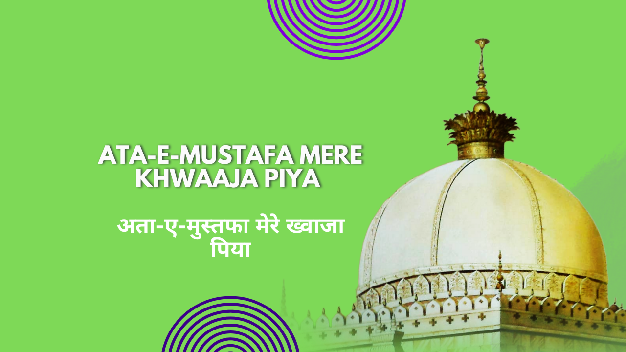 Ata-e-Mustafa Mere Khwaaja Piya / अता-ए-मुस्तफा मेरे ख्वाजा पिया