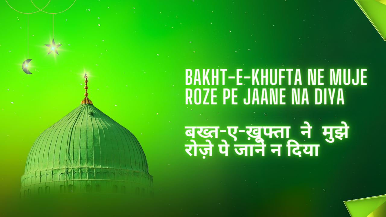 Bakht-e-Khufta Ne Muje Roze Pe Jaane Na Diya / बख्त-ए-ख़ूफ्ता ने मुझे रोज़े पे जाने न दिया