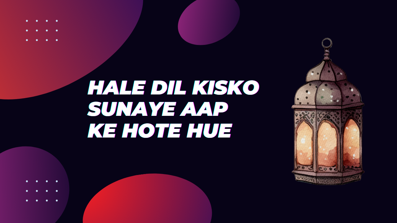 Hale Dil Kisko Sunaye Aap ke hote hue || हाले दिल किसको सुनाएं आप के होते हुए ||