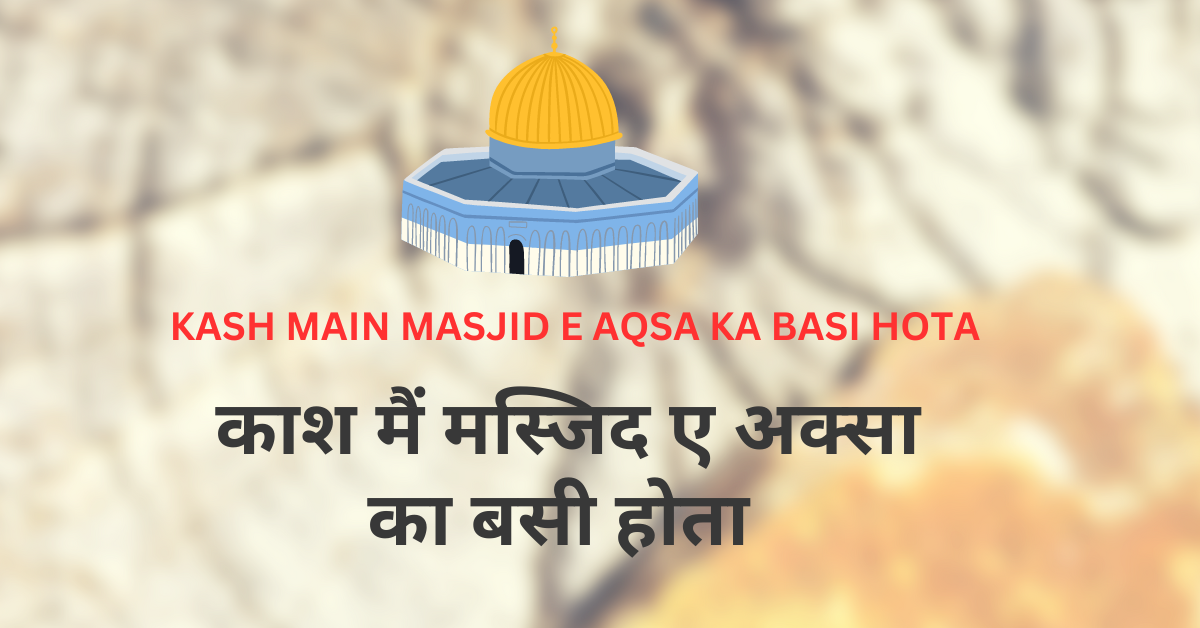 Kash Main Masjid E Aqsa Ka Basi Hota / काश मैं मस्जिद ए अक्सा का बसी होता
