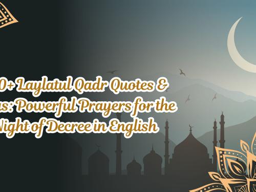 100+ Laylatul Qadr Quotes & Duas: Powerful Prayers for the Night of Decree in English