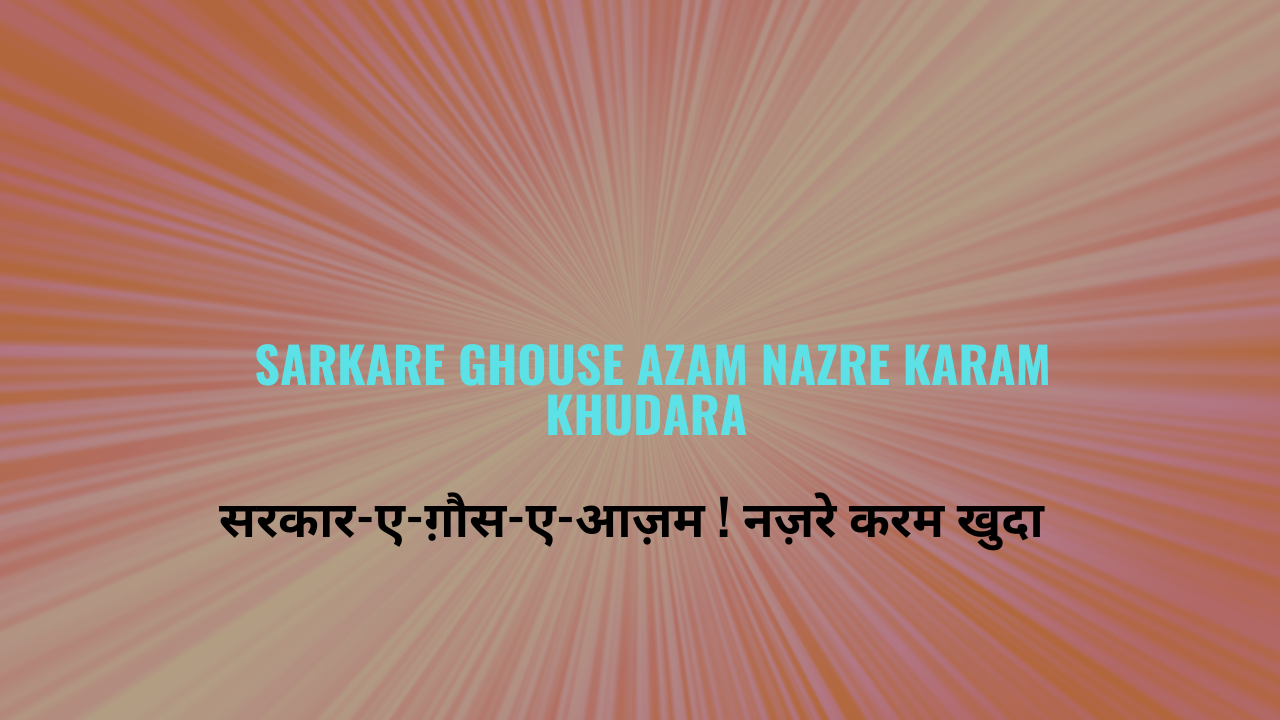 Sarkare Ghouse Azam Nazre karam Khudara / सरकार-ए-ग़ौस-ए-आज़म ! नज़रे करम खुदार