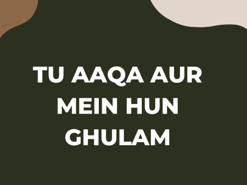 Tu Aaqa Aur Mein hun Ghulam
