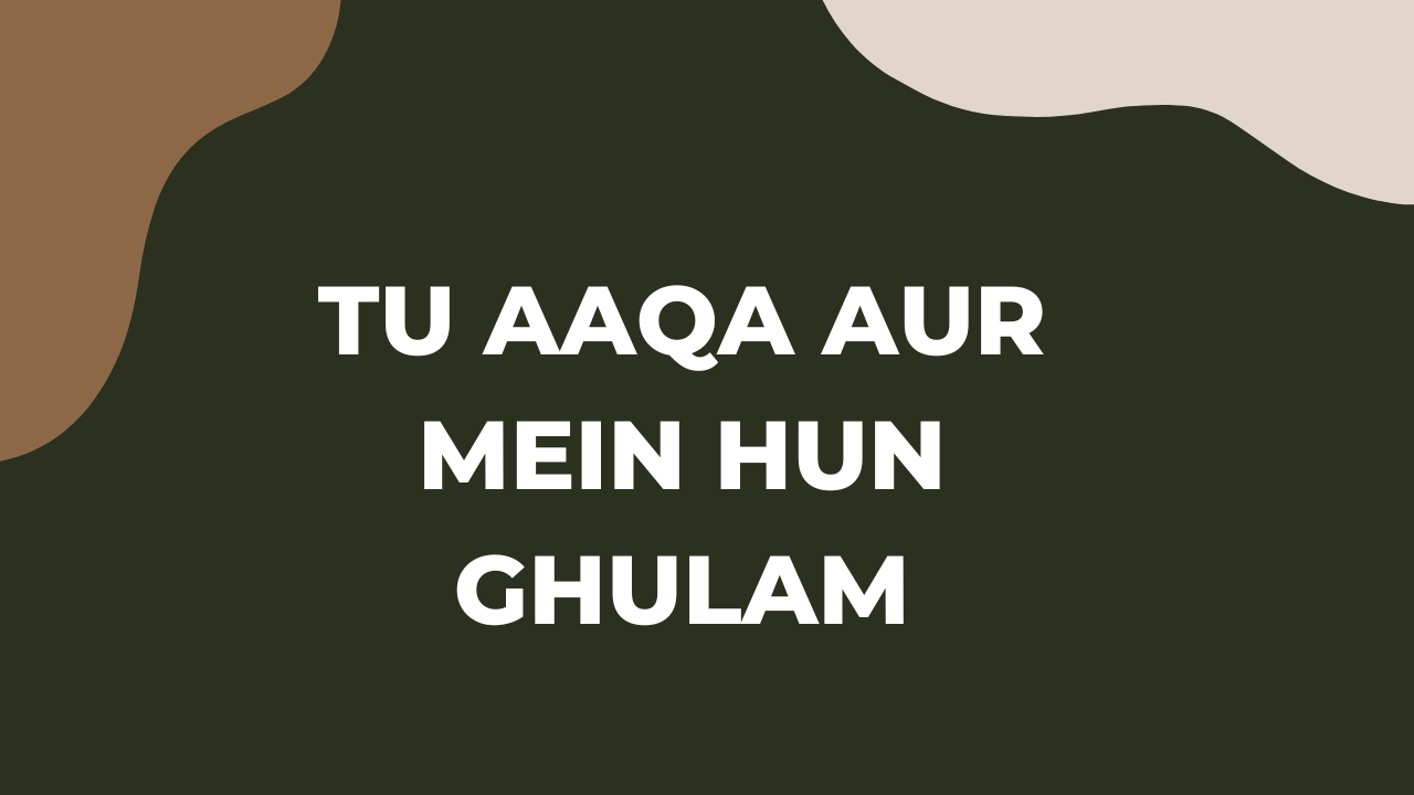 Tu Aaqa Aur Mein hun Ghulam